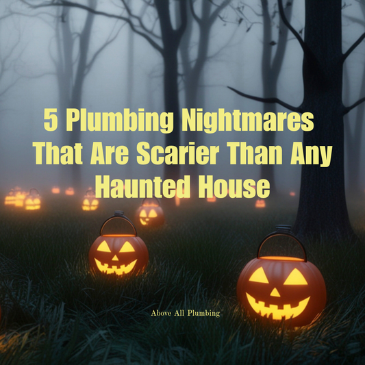 5 Plumbing Nightmares That Are Scarier Than Any Haunted House